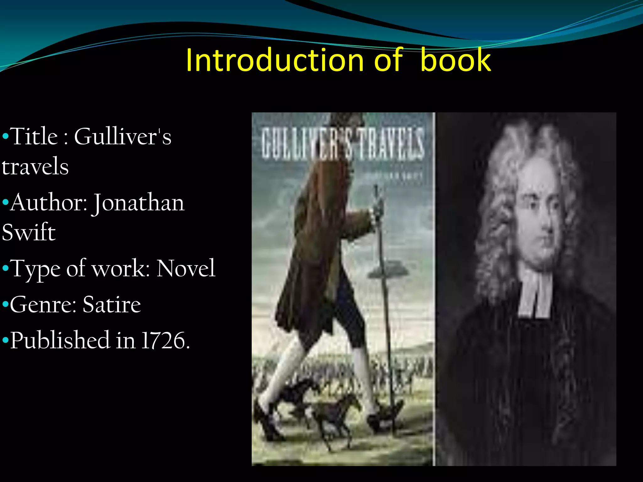 Introduction of book
•Title : Gulliver's

travels
•Author: Jonathan
Swift
•Type of work: Novel
•Genre: Satire
•Published in 1726.

 