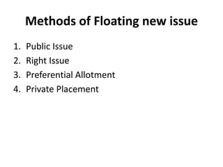 Methods of Floating new issue
1. Public Issue
2. Right Issue
3. Preferential Allotment
4. Private Placement
 