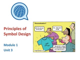 Module 1
Unit 3
Principles of
Symbol Design
 