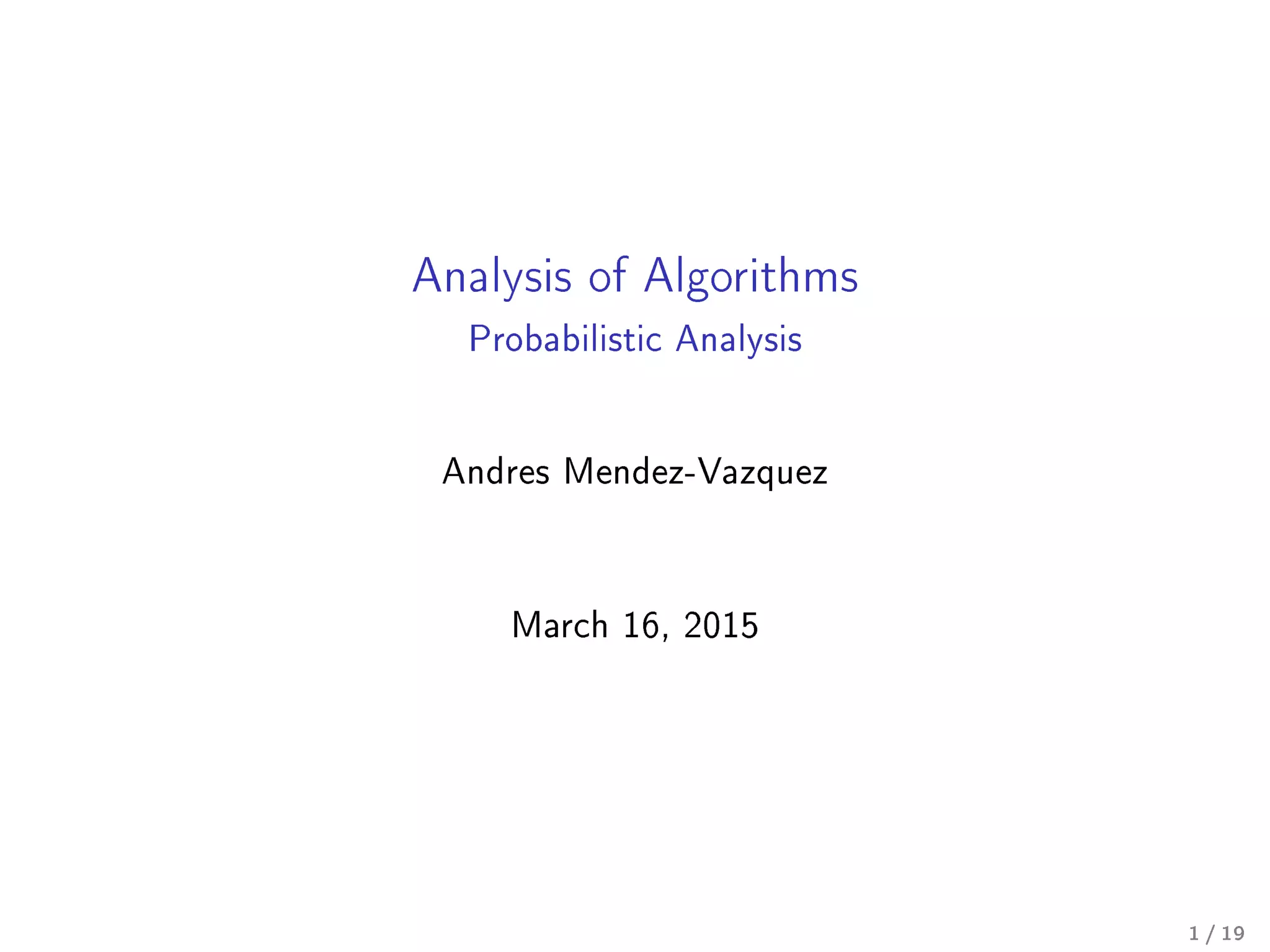 Analysis of Algorithms
Probabilistic Analysis
Andres Mendez-Vazquez
March 16, 2015
1 / 19
 