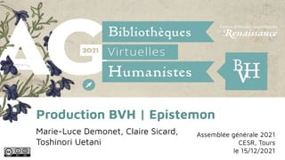 Production BVH | Epistemon
Marie-Luce Demonet, Claire Sicard,
Toshinori Uetani
Assemblée générale 2021
CESR, Tours
le 15/12/2021
 