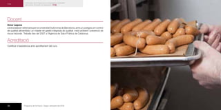 36 Programa de formació / Segon semestre del 2016 37Programa de formació / Segon semestre del 2016
Docent
Anna Laguna
Llicenciada en veterinària per la Universitat Autònoma de Barcelona, amb un postgrau en control
de qualitat alimentària i un màster en gestió integrada de qualitat, medi ambient i prevenció de
riscos laborals. Treballa des del 2007 a l’Agència de Salut Pública de Catalunya.
Acreditació
Certificat d’assistència amb aprofitament del curs.
Curs bàsic de formació per a manipuladors d’aliments
del comerç minorista i la restauració | F108
Curs
 