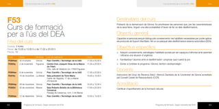 62 Programa de formació / Segon semestre del 2016 63Programa de formació / Segon semestre del 2016
Curs de formació per a l’ús del DEA | F53Curs Curs de formació per a l’ús del DEA | F53 Curs
F53	
Curs de formació
per a l’ús del DEA 	
Fitxa del curs
Durada: 3 hores
Horari: de 10.00 a 13.00 h o de 17.00 a 20.00 h
Places: 12
Codi Dates Municipi Lloc de realització Horari
F5304aw 20 d’octubre Girona Parc Científic i Tecnològic de la UdG 17.00 a 20.00 h
F5303q 2 de novembre Figueres Centre Cívic Joaquim Xirau de la Marca
de l´Ham.
Crta. vella de Vilatenim s/n 17600 Figueres
17.00 a 20.00 h
F5304ax 9 de novembre Girona Parc Científic i Tecnològic de la UdG 17.00 a 20.00 h
F5316c 16 de novembre La Bisbal Sala polivalent de Torre Maria
Carrer de l'Aigüeta, 17 de La Bisbal
d’Empordà
10.00 a 13.00 h
F5304ay 28 de novembre Girona Parc Científic i Tecnològic de la UdG 10.00 a 13.00 h
F5302d 30 de novembre Blanes Sala Roberto Bolaño de la Biblioteca
Comarcal.
Passeig de Catalunya, núm. 2 de Blanes
17:00 a 20.00 h
F5304az 12 de desembre Girona Parc Científic i Tecnològic de la UdG 10.00 a 13.00 h
Destinataris del curs
Població de la demarcació de Girona. Es prioritzaran les persones que, per les característiques
de la seva feina, tinguin una alta probabilitat d’haver de fer ús dels desfibril·ladors.
Objectiu general
Capacitar el personal perquè obtingui els coneixements i les habilitats necessàries per poder aplicar
els protocols de Suport Vital Bàsic i fer un ús adequat dels desfibril·ladors externs automàtics (DEA).
Objectius específics
×× Adquirir coneixements, estratègies i habilitats socials per ser capaços d’afrontar amb serenitat
i eficàcia una situació d’urgència.
×× Familiaritzar l’alumne amb el desfibril·lador i propiciar que li perdi la por.
×× Donar a conèixer el programa «Girona, territori cardioprotegit».
Docents
Instructors del Grup de Recerca Salut i Atenció Sanitària de la Universitat de Girona acreditats
pel Consell Català de Ressuscitació (CCR).
Acreditació
Certificat d’aprofitament de la formació rebuda.
 