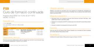 66 Programa de formació / Segon semestre del 2016 67Programa de formació / Segon semestre del 2016
Curs de formació continuada per a l’ús del DEA | F59Curs Curs de formació continuada per a l’ús del DEA | F59 Curs
F59
Curs de formació continuada
Programa oficial, DOGC núm. 6.259, de 22/11/2012
DECRET 151/2012
Fitxa del curs
Durada: 90 minuts
Horari: de 10.00 a 11.30 h o d’ 11.00 a 12.30 h
Places: 8
Codi Dates Municipi Lloc de realització Horari
F5904ci 5 d’octubre Girona Parc Científic i Tecnològic de la UdG
Edifici Jaume Casademont
C/ Pic de Peguera, 15
La Creueta
10.00 a 11.30 h
F5904cj 8 de novembre 11.00 a 12.30 h
F5904ck 24 de novembre 10.00 a 11.30 h
F5904cl 19 de desembre 11.00 a 12.30 h
Destinataris del curs
Personal associat als desfibril·ladors cedits per Dipsalut que han fet el Curs de formació base
en el període comprès entre l’1/04/2014 i el 31/10/2014.
Objectiu general
Realitzar una activitat de recordatori per tal de mantenir les competències necessàries per
practicar correctament els protocols de Suport Vital Bàsic i fer un ús adequat dels desfibril·ladors
externs automàtics (DEA).
Objectius específics
×× Recordatori teòric de la seqüencia d’actuació dels protocols de Suport Vital Bàsic i dels
desfibril·ladors externs automàtics (DEA).
×× Realització d’una seqüència de RCP completa segons els criteris de l’European Resuscitation
Council.
×× Simulació completa d’una seqüencia d’actuació amb DEA.
Docents
Instructors del Grup de Recerca Salut i Atenció Sanitària de la Universitat de Girona acreditats
pel Consell Català de Ressuscitació (CCR).
Acreditació
Certificat del Consell Català de Ressuscitació segons el Decret 151/2012
 