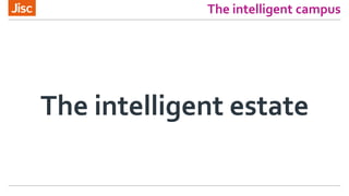 The intelligent campus
The intelligent estate
 