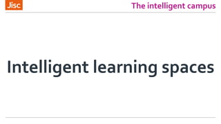 The intelligent campus
Intelligent learning spaces
 