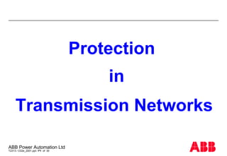 ABB Power Automation Ltd
T2313 / C02e_2001.ppt / F1 of 30
Protection in Transmission Networks
ABB
Protection
in
Transmission Networks
 
