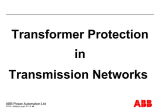 ABB Power Automation Ltd
T2314 / trafoprot_a.ppt / F1 of 44
Transformer Protection in Transmission Networks
ABB
Transformer Protection
in
Transmission Networks
 