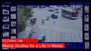Media Studies for a Life in Media
03 Public Life
 