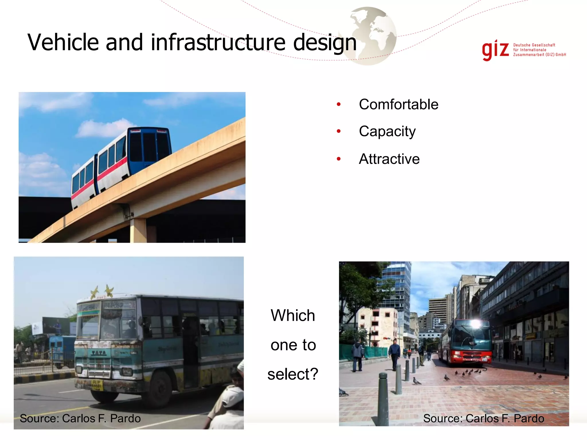 Vehicle and infrastructure design
• Comfortable
• Capacity
• Attractive
Source: Carlos F. PardoSource: Carlos F. Pardo
Which
one to
select?
 