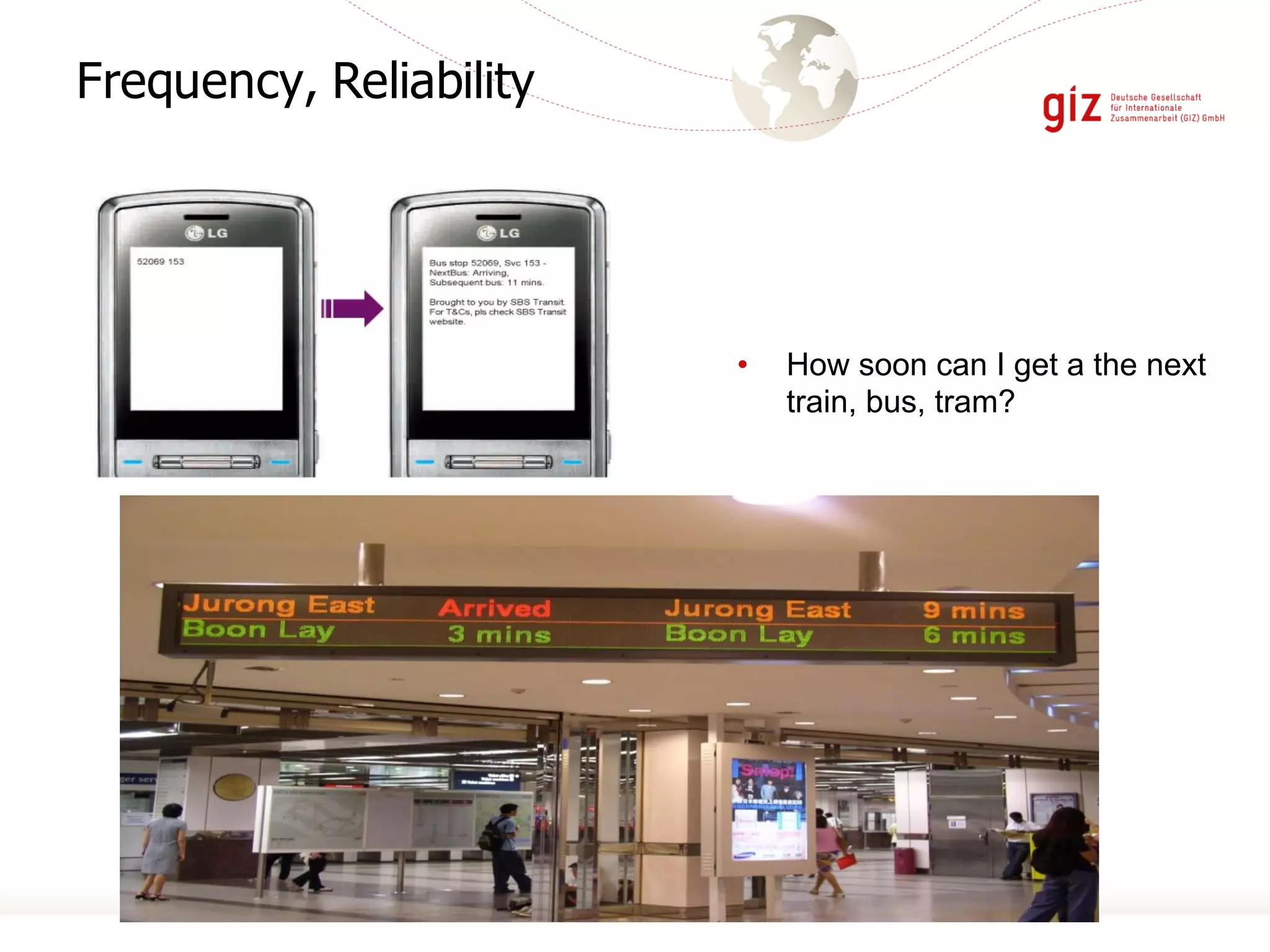 Frequency
• How soon can I get a the next
train, bus, tram?
Frequency, Reliability
 