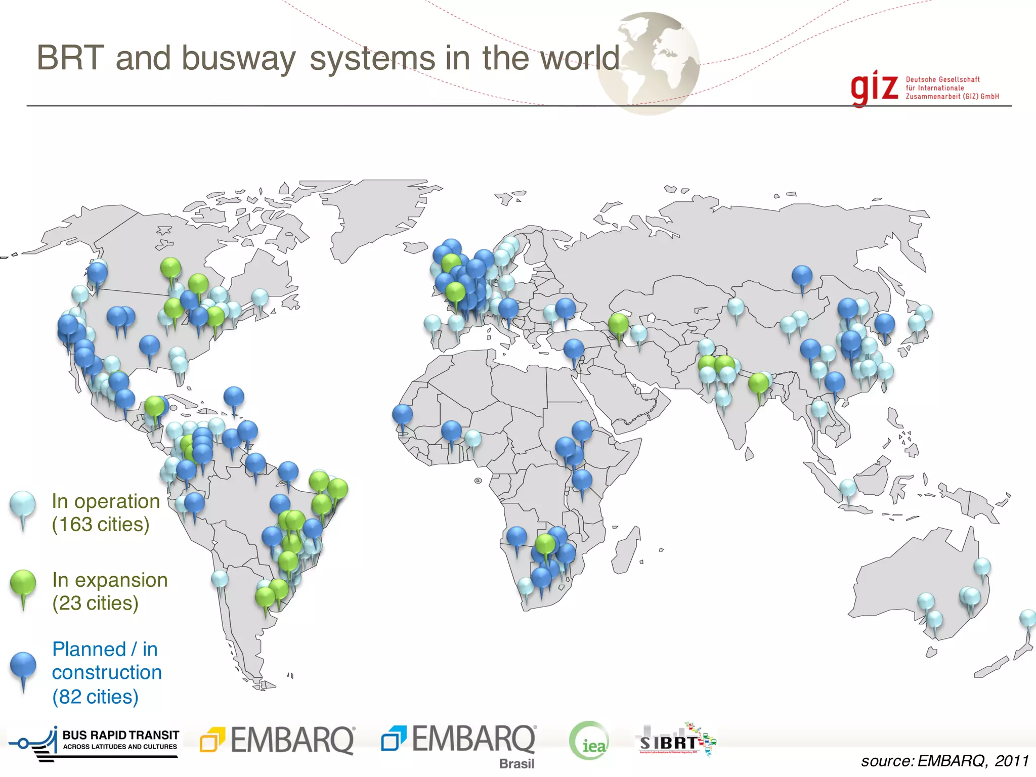BRT and busway systems in the world
source: EMBARQ, 2011
Planned / in
construction
(82 cities)
In expansion
(23 cities)
In operation
(163 cities)
 