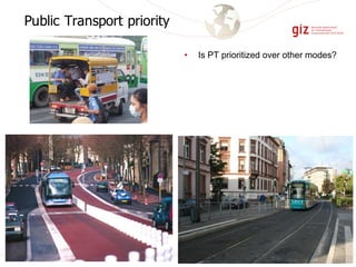 Public Transport priority
• Is PT prioritized over other modes?
 