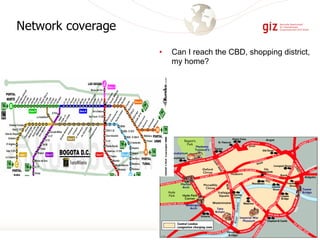 Network coverage
• Can I reach the CBD, shopping district,
my home?
 