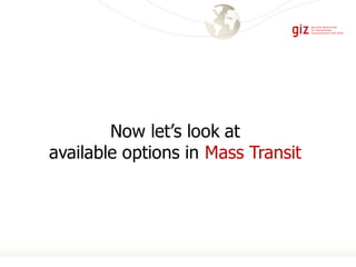 Now let’s look at
available options in Mass Transit
 