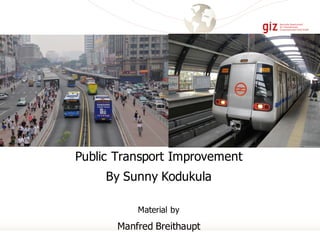 Public Transport Improvement
By Sunny Kodukula
Material by
Manfred Breithaupt
 