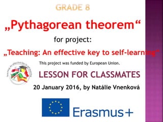 20 January 2016, by Natálie Vnenková
„Pythagorean theorem“
This project was funded by European Union.
„Teaching: An effective key to self-learning“
for project:
 
