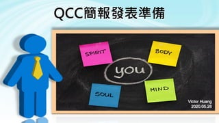 QCC簡報發表準備
Victor Huang
2020.05.28
 