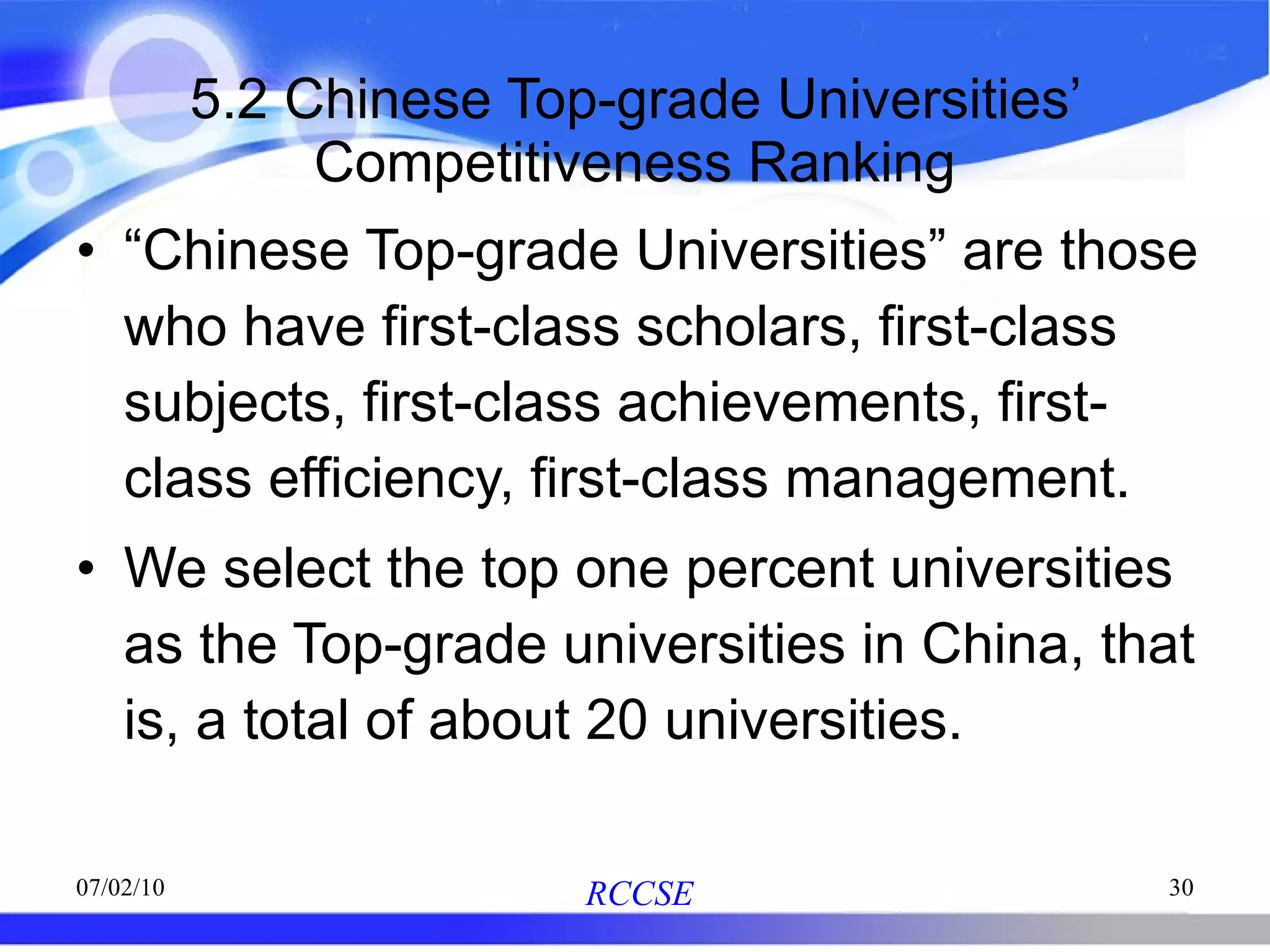 5.2 Chinese Top-grade Universities’ Competitiveness Ranking “ Chinese Top-grade Universities” are those who have first-class scholars, first-class subjects, first-class achievements, first-class efficiency, first-class management.  We select the top one percent universities as the Top-grade universities in China, that is, a total of about 20 universities.  