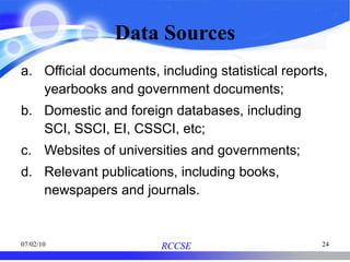 Data Sources Official documents, including statistical reports, yearbooks and government documents; Domestic and foreign databases, including SCI, SSCI, EI, CSSCI, etc; Websites of universities and governments; Relevant publications, including books, newspapers and journals. 