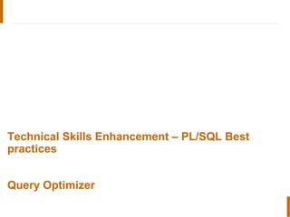 Technical Skills Enhancement – PL/SQL Best
practices
Query Optimizer
 
