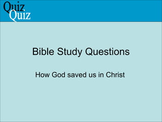 Bible Study Questions How God saved us in Christ  Quiz 