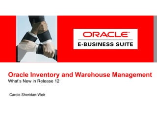 Oracle Inventory and Warehouse Management
What’s New in Release 12


Carole Sheridan-Weir
 