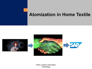 Atomization in Home Textile
GHCL Limited -Information
Technology
 