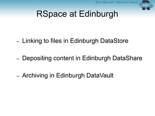 RSpace at Edinburgh
– Linking to files in Edinburgh DataStore
– Depositing content in Edinburgh DataShare
– Archiving in Edinburgh DataVault
 