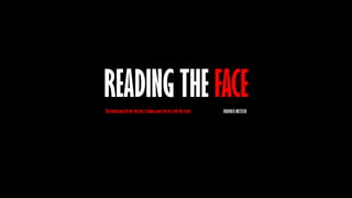 READING THE FACE
The mouth may lie but the face it makes none the less tells the truth.   FRIEDRICH NIETZSCHE
 