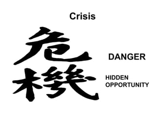 Crisis



         DANGER

         HIDDEN
         OPPORTUNITY
 