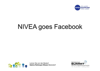 NIVEA goes Facebook




   Lernen Sie von den Besten!
   Sabine Reitmayer-Wawer Beiersdorf
 