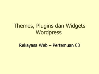 Themes, Plugins dan Widgets Wordpress  Rekayasa Web – Pertemuan 03 