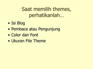 Saat memilih themes, perhatikanlah… Isi Blog   Pembaca atau Pengunjung   Color dan Font   Ukuran File Theme   