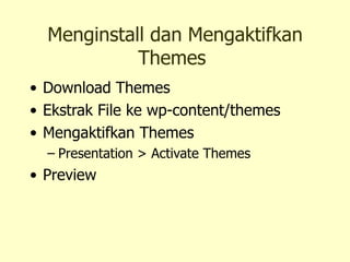 Menginstall dan Mengaktifkan Themes   Download Themes   Ekstrak File  ke wp-content/themes Mengaktifkan Themes   Presentation > Activate Themes Preview  