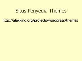 Situs Penyedia Themes http://alexking.org/projects/wordpress/themes  
