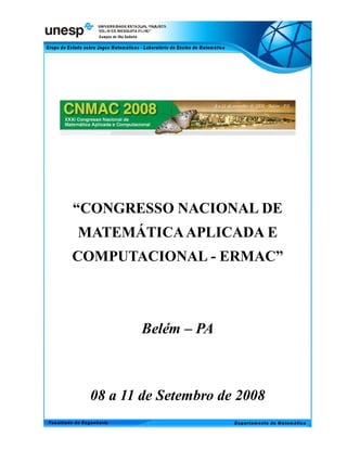 “CONGRESSO NACIONAL DE
MATEMÁTICA APLICADA E
COMPUTACIONAL - ERMAC”



        Belém – PA



 08 a 11 de Setembro de 2008
 