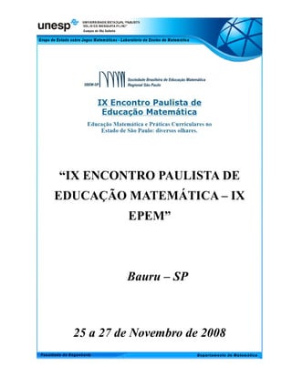 “IX ENCONTRO PAULISTA DE
EDUCAÇÃO MATEMÁTICA – IX
           EPEM”



           Bauru – SP



  25 a 27 de Novembro de 2008
 