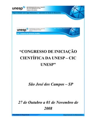 “CONGRESSO DE INICIAÇÃO
 CIENTÍFICA DA UNESP – CIC
            UNESP”



     São José dos Campos – SP



27 de Outubro a 01 de Novembro de
              2008
 