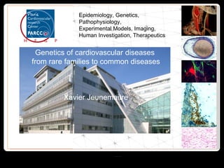 H  E  G  P Epidemiology, Genetics, Pathophysiology, Experimental Models, Imaging, Human Investigation, Therapeutics Genetics of cardiovascular diseases  from rare families to common diseases Xavier Jeunemaitre 