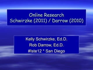 Online Research
Schwirzke (2011) / Darrow (2010)


      Kelly Schwirzke, Ed.D.
        Rob Darrow, Ed.D.
       #Iste12 * San Diego
 