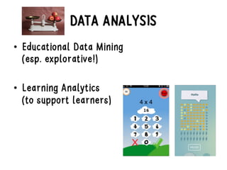 DATA ANALYSIS
• Educational Data Mining
(esp. explorative!)
• Learning Analytics
(to support learners)
 