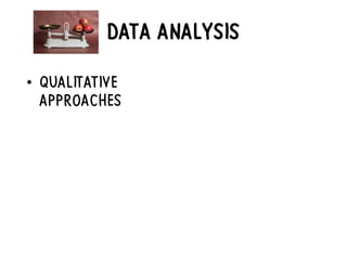 DATA ANALYSIS
• QUALITATIVE
APPROACHES
 