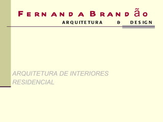 Fernanda Brandão   ARQUITETURA  &  DESIGN ARQUITETURA DE INTERIORES RESIDENCIAL 