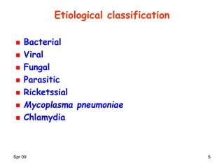 Spr 09 55
Etiological classification
Bacterial
Viral
Fungal
Parasitic
Ricketssial
Mycoplasma pneumoniae
Chlamydia
 