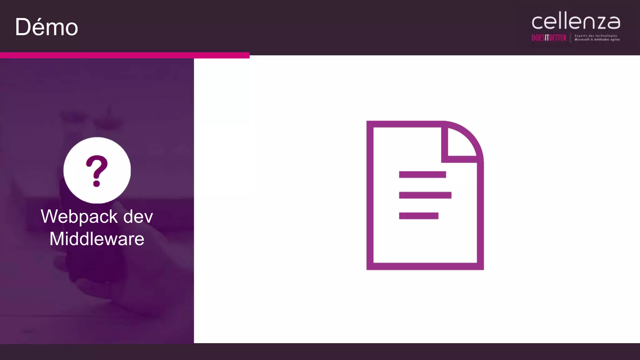 Démo
Webpack dev
Middleware
 