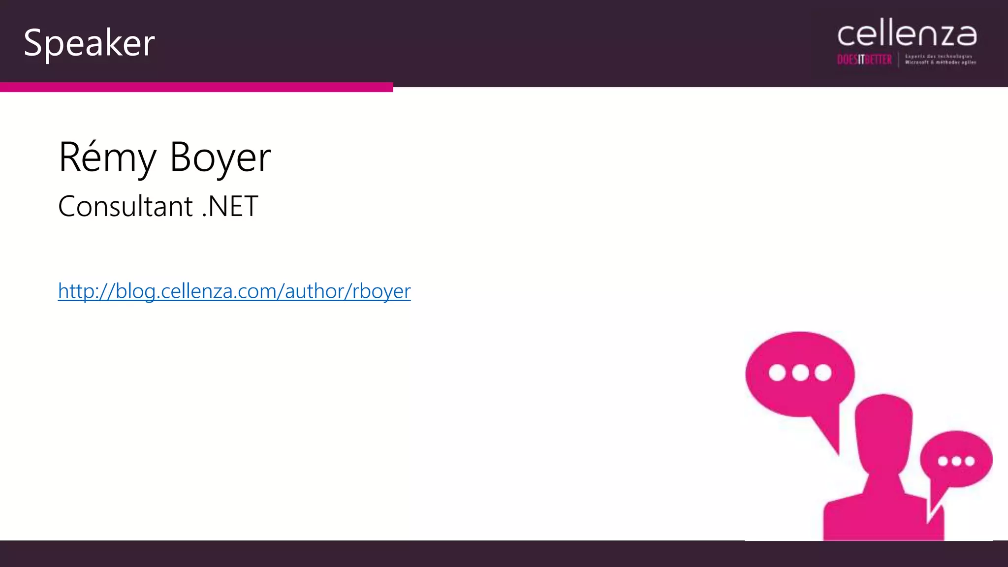 Speaker
http://blog.cellenza.com/author/rboyer
Rémy Boyer
Consultant .NET
 