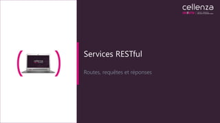 Services RESTful
Routes, requêtes et réponses
 