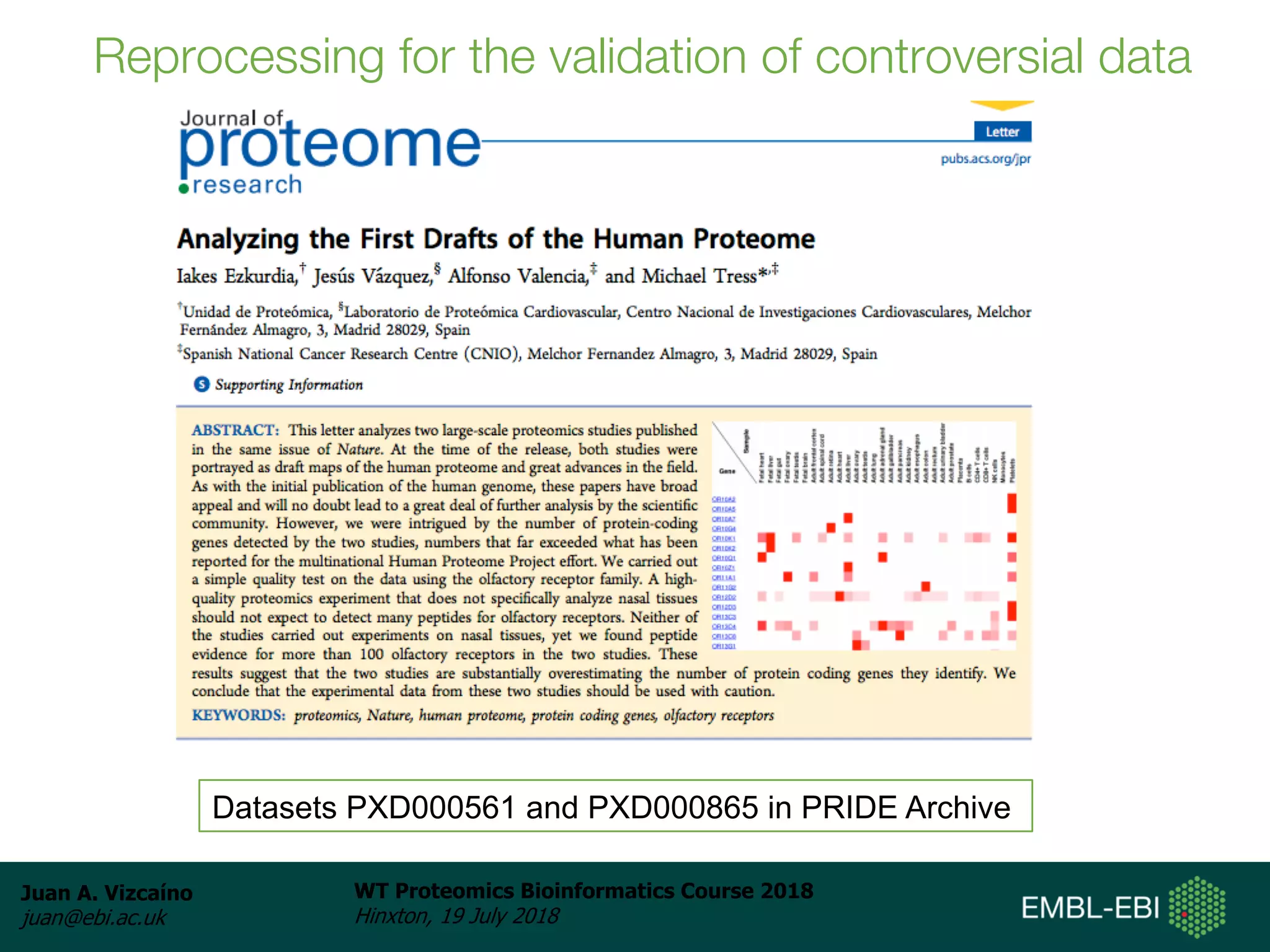 Juan A. Vizcaíno
juan@ebi.ac.uk
WT Proteomics Bioinformatics Course 2018
Hinxton, 19 July 2018
Reprocessing for the validation of controversial data
Datasets PXD000561 and PXD000865 in PRIDE Archive
 