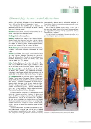 Notícies

128 municipis ja disposen de desfibril·ladors fixos
Dipsalut ja ha completat la instal·lació de 184 desfibril·ladors
fixos a 128 municipis de les comarques gironines.(*)
Per comarques, les localitats que ja disposen de
desfibril·ladors situats dins de columnes en places, carrers i
façanes d’equipaments són:
Ripollès: Setcases, Molló, Vilallonga de Ter, Sant Pau de Segúries, Vidrà, Sant Joan de les Abadesses.
Cerdanya: Guils de Cerdanya, Bolvir.

desfibril·ladors i diverses accions divulgatives (xerrades, tallers, carpes…) per donar a conèixer aquests aparells i mostrar com cal utilitzar-los.
Amb el «Girona, territori cardioprotegit», Dipsalut busca
permetre una ràpida intervenció en cas d’aturada cardíaca,
per fer possible així un major índex de supervivència entre les
persones que la pateixen.
Fins al moment, la implantació d’aquests dispositius ja ha
permès recuperar quatre persones.

Garrotxa: la Vall d’en Bas, Sales de Llierca, Maià de Montcal,
Besalú, Tortellà, Sant Joan les Fonts, Sant Feliu de Pallerols,
Sant Aniol de Finestres, Beuda, les Planes d’Hostoles, Santa
Pau, Mieres, les Preses, Riudaura, la Vall de Bianya, Castellfollit de la Roca, Montagut i Oix, Sant Jaume de Llierca.
Pla de l’Estany: Cornellà del Terri, Palol de Revardit, Camós,
Esponellà, Fontcoberta, Porqueres, Sant Miquel de Campmajor.
Gironès: Canet d’Adri, Sant Gregori, Sarrià de Ter, Cervià de
Ter, Flaçà, Bescanó, Aiguaviva, Sant Martí Vell, Campllong,
Cassà de la Selva, Celrà, Fornells de la Selva, Llagostera,
Llambilles, Madremanya, Quart, Sant Andreu Salou, Sant
Joan de Mollet, Sant Jordi Desvalls.
Selva: Viladrau, Espinelves, Amer, Sant Julià de Llor i Bonmatí, Osor, Riudellots de la Selva, Anglès, Hostalric, la Cellera
de Ter, Sant Hilari Sacalm, Susqueda, Vidreres, Vilobí d’Onyar.
Baix Empordà: Albons, Ullà, Gualta, Serra de Daró, Parlavà, Verges, Jafre, Colomers, Corçà, Regencós, Vall-llobrega,
Palau-sator, Foixà, Forallac, la Pera, Mont-ras, Parlavà, Ullà, la
Tallada d’Empordà, Bellcaire d’Empordà, Vilopriu, Garrigoles.
Alt Empordà: Espolla, el Port de la Selva, la Selva de Mar,
Vilajuïga, Pedret i Marzà, Garriguella, Capmany, Cabanelles,
Lladó, Cistella, Peralada, Sant Pere Pescador, Vilamacolum,
Llers, Navata, l’Armentera, Sant Miquel de Fluvià, Garrigàs,
Bàscara, Vilaür, Vilamalla, Fortià, Ventalló, Viladamat, SausCamallera-Llampaies, Sant Mori, Vilafant, Avinyonet de Puigventós, Biure, Darnius, Agullana, Cabanes, Vilabertran, Masarac, Sant Climent Sescebes, Rabós, Mollet de Peralada,
Vilamaniscle, Pau, Colera, Portbou, Cadaqués.
Aquests aparells se sumen als 123 desfibril·ladors mòbils
cedits per l’Organisme de Salut Pública a 53 ajuntaments
el juny de 2011, que viatgen dins dels vehicles d’equips de
primera resposta, com els de les policies locals o de protecció civil. També cal afegir-hi els desfibril·ladors que Dipsalut
té sota la seva tutela i deixa temporalment per cardioprotegir
activitats puntuals que congreguin un elevat nombre de persones o que, per les seves característiques, siguin considerades de risc.
Tots els desfibril·ladors implantats per Dipsalut són aparells molts senzills d’utilitzar, que pot fer servir qualsevol
persona, sense necessitat de formació prèvia. No obstant
això, l’Organisme ofereix gratuïtament formació en l’ús dels

5

Instal·lació d’un dels desfibril·ladors fixos del municipi de Vilafant.

El Butlletí de Dipsalut

 